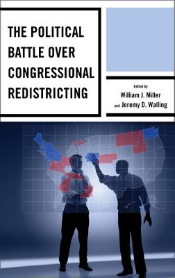 The Political Battle over Congressional Redistricting By Jr. Miller, William J. (Editor), Jeremy D. Walling (Editor), Rickert Althaus (Contribution by) Cover Image