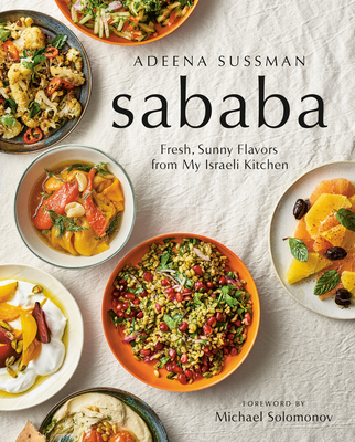 Sababa: Fresh, Sunny Flavors From My Israeli Kitchen: A Cookbook By Adeena Sussman, Michael Solomonov (Foreword by) Cover Image