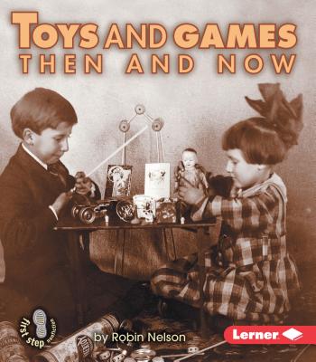 Toys and Games Then and Now (First Step Nonfiction -- Then and Now) Cover Image