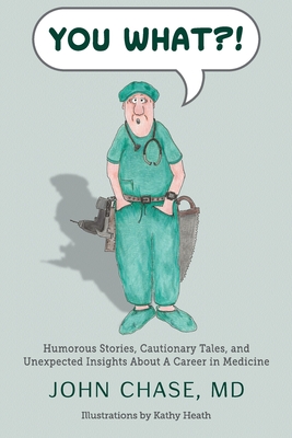 You What?!: Humorous Stories, Cautionary Tales, and Unexpected Insights About A Career in Medicine By John Chase Cover Image