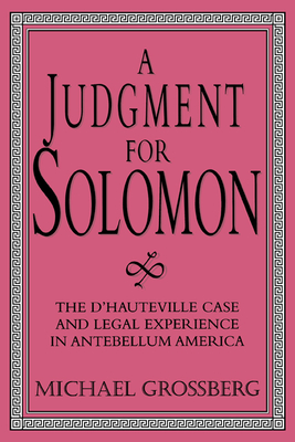 A Judgment for Solomon: The d'Hauteville Case and Legal Experience in Antebellum America (Cambridge Historical Studies in American Law and Society)