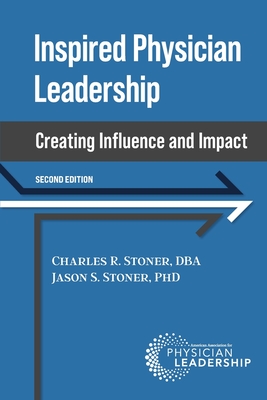 Inspired Physician Leadership: Creating Influence and Impact, 2nd Edition By Charles Stoner, Jason Stoner Cover Image