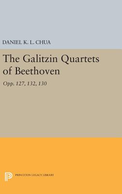 The Galitzin Quartets of Beethoven: Opp. 127, 132, 130 (Princeton Legacy Library #320) By Daniel K. L. Chua Cover Image