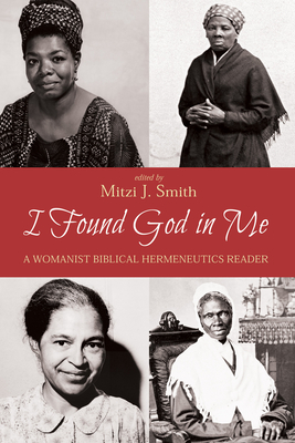 I Found God in Me: A Womanist Biblical Hermeneutics Reader By Mitzi J. Smith (Editor) Cover Image