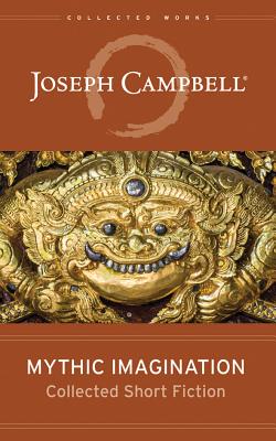 Mythic Imagination: Collected Short Fiction (Collected Works of Joseph Campbell) By Joseph Campbell, Christopher Lane (Read by) Cover Image