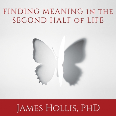 Finding Meaning in the Second Half of Life Lib/E: How to Finally, Really Grow Up By James Hollis, Gary Galone (Read by) Cover Image