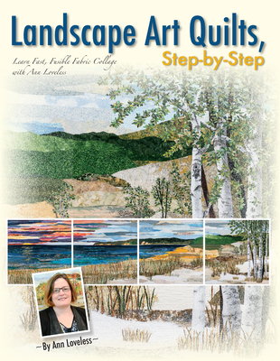 Landscape Art Quilts, Step by Step: Learn Fast, Fusible Fabric Collage with Ann Loveless Cover Image
