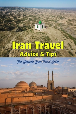 Iran Travel Advice & Tips: The Ultimate Iran Travel Guide: Iran: The Definitive Travel Guide. Cover Image