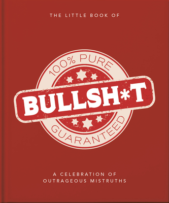 The Little Book of Bullshit: A Load of Lies Too Good to Be True (Little Books of Lifestyle #19)