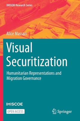 Visual Securitization: Humanitarian Representations and Migration Governance (IMISCOE Research) Cover Image