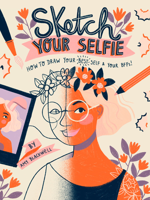 Sketch Your Selfie (Guided Sketchbook): How to Draw Your Best Self (and Your BFFs) By Amy Blackwell Cover Image