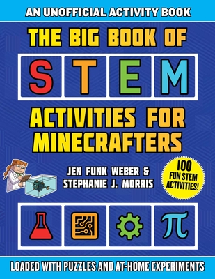 The Big Book of STEM Activities for Minecrafters: An Unofficial Activity Book—Loaded with Puzzles and At-Home Experiments (STEM for Minecrafters)