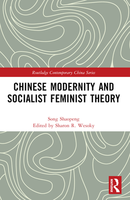 Chinese Modernity and Socialist Feminist Theory (Routledge Contemporary China)