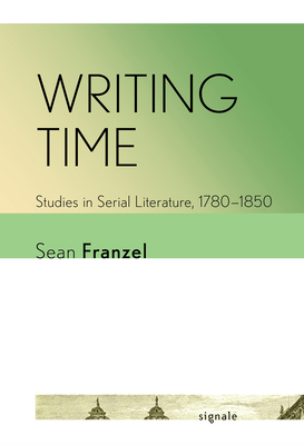Writing Time: Studies in Serial Literature, 1780-1850 (Signale: Modern German Letters) Cover Image
