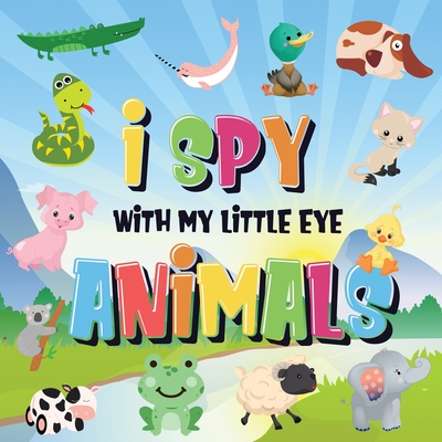 I Spy With My Little Eye - Animals: Can You Spot the Animal That Starts With...? A Really Fun Search and Find Game for Kids 2-4!