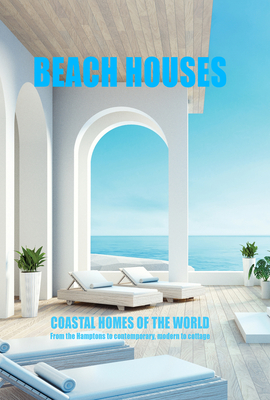 Beach Houses Coastal Homes of the World: From the Hamptons to contemporary, modern to cottage Cover Image