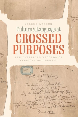 Culture and Language at Crossed Purposes: The Unsettled Records of American Settlement By Jerome McGann Cover Image