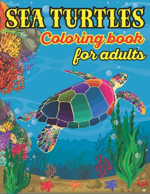 Sea Turtle Coloring Book For Adults: Stress Relieving Underwater Ocean Turtle Designs for Adults Relaxation By Book Artistry Cover Image