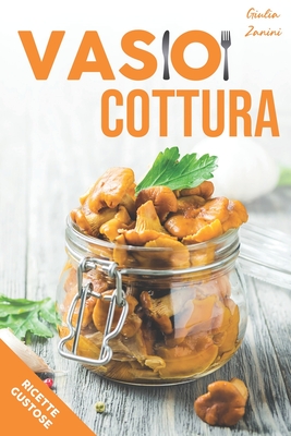 Vasocottura: Come cucinare nuove gustose ricette in un vasetto partendo dalle basi By Giulia Zanini Cover Image