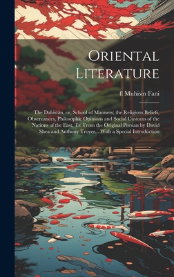 Oriental Literature; the Dabistán, or, School of Manners; the Religious Beliefs, Observances, Philosophic Opinions and Social Customs of the Nations o Cover Image