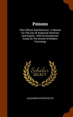 Poisons: Their Effects and Detection: A Manual for the Use of Analytical Chemists and Experts: With an Introductory Essay on th Cover Image