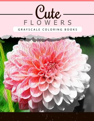 Cute Flowers: Grayscale coloring booksfor adults Anti-Stress Art Therapy for Busy People (Adult Coloring Books Series, grayscale fan Cover Image