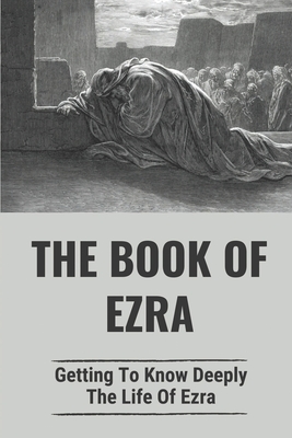 The Book Of Ezra: Getting To Know Deeply The Life Of Ezra: The Story Of ...