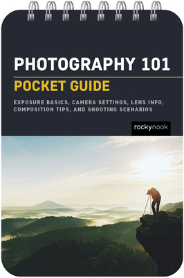 Photography 101: Pocket Guide: Exposure Basics, Camera Settings, Lens Info, Composition Tips, and Shooting Scenarios By Rocky Nook Cover Image