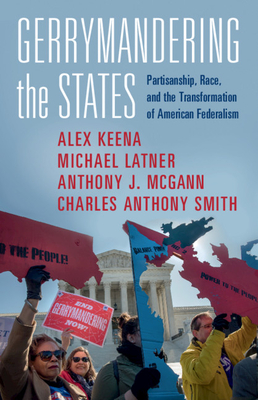 Gerrymandering the States: Partisanship, Race, and the Transformation of American Federalism By Alex Keena, Michael Latner, Anthony J. McGann McGann Cover Image