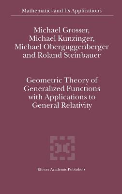 Geometric Theory of Generalized Functions with Applications to General Relativity (Mathematics and Its Applications #537) By M. Grosser, M. Kunzinger, Michael Oberguggenberger Cover Image