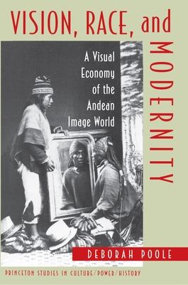 Vision, Race, and Modernity: A Visual Economy of the Andean Image World (Princeton Studies in Culture/Power/History #13)