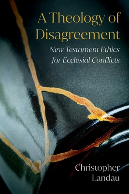 A Theology of Disagreement: New Testament Ethics for Ecclesial Conflicts Cover Image