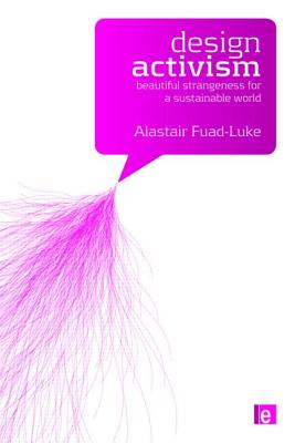 Design Activism: Beautiful Strangeness for a Sustainable World By Alastair Fuad-Luke Cover Image