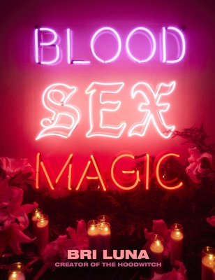 Blood Sex Magic: Everyday Magic for the Modern Mystic By Bri Luna Cover Image