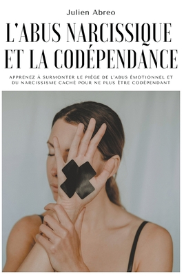 L'abus narcissique et la codépendance: Apprenez à surmonter le piège de l'abus émotionnel et du narcissisme caché pour ne plus être codépendant By Julien Abreo Cover Image