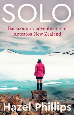 Solo: Backcountry Adventuring in Aotearoa New Zealand By Hazel Phillips Cover Image