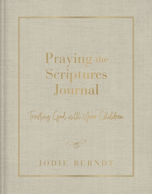 Praying the Scriptures Journal: Trusting God with Your Children By Jodie Berndt Cover Image