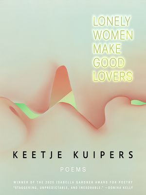 Lonely Women Make Good Lovers By Keetje Kuipers Cover Image