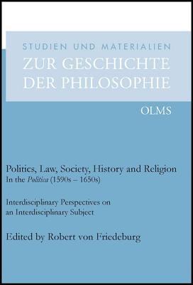 Politics, Law, Society, History and Religion in the Politica (1590s - 1650s): Interdisciplinary Perspectives on an Interdisciplinary Subject By Robert von Friedeburg (Editor) Cover Image