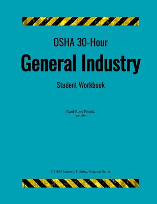 OSHA 30-Hour General Industry; Student Workbook By Raul Ross Pineda Cover Image