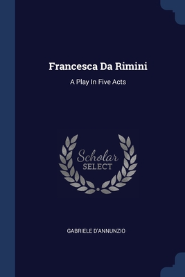 Francesca Da Rimini: A Play In Five Acts Cover Image