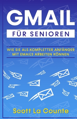 Gmail Für Senioren: Wie Sie Als Kompletter Anfänger Mit Emails Arbeiten Können By Scott La Counte Cover Image