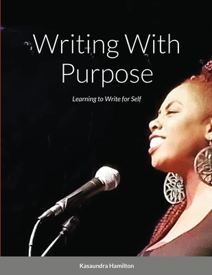 Writing With Purpose: Learning to Write for Self By Kasaundra Hamilton Cover Image