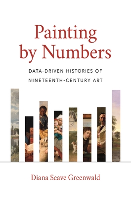 Painting by Numbers: Data-Driven Histories of Nineteenth-Century Art By Diana Seave Greenwald Cover Image
