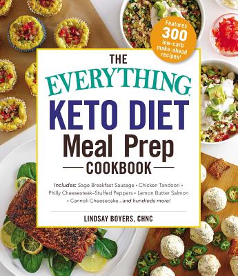 The Everything Keto Diet Meal Prep Cookbook: Includes: Sage Breakfast Sausage, Chicken Tandoori, Philly Cheesesteak–Stuffed Peppers, Lemon Butter Salmon, Cannoli Cheesecake...and Hundreds More! (Everything®) By Lindsay Boyers Cover Image