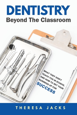 Dentistry Beyond The Classroom: What they don't teach you in school and How to set your business up for success Cover Image