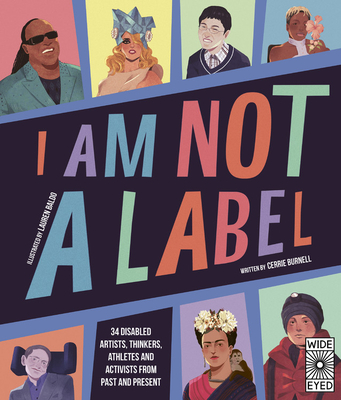 I Am Not a Label: 34 disabled artists, thinkers, athletes and activists from past and present By Cerrie Burnell, Lauren Mark Baldo (Illustrator) Cover Image