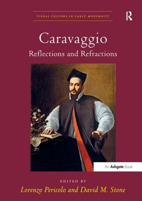 Caravaggio: Reflections and Refractions. Edited by Lorenzo Pericolo and David M. Stone (Visual Culture in Early Modernity) Cover Image
