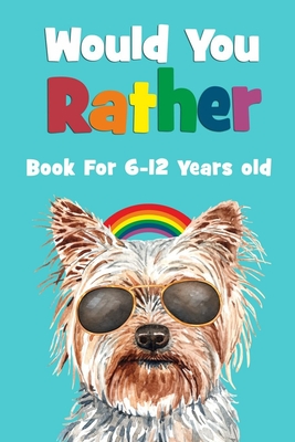 Would You Rather Book For 6-12 Years Old: Silly Scenarios, Crazy Choices, and Hilarious Situations The Whole Family Will Love - The Try Not To Laugh C By Komajo Publishing Cover Image