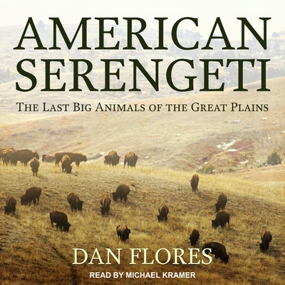 American Serengeti Lib/E: The Last Big Animals of the Great Plains By Dan Flores, Michael Kramer (Read by) Cover Image
